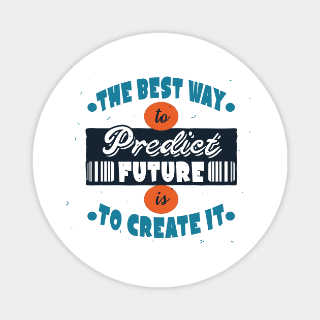 The Best Way To Predict Future Is To Create It Magnet by TrendyPlaza